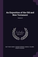 Exposition Of The Old And New Testament: Wherein Each Chapter Is Summed Up In Its Contents : The Sacred Text Inserted At Large, In Distinct ... Given, And Largely Illustrated : With... 1247495213 Book Cover