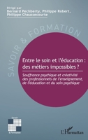 Entre le soin et l'éducation : des métiers impossibles ?: Souffrance psychique et créativité des professionnels de l'enseignement, de l'éducation et ... (Savoir Et Formation) (French Edition) 2343188270 Book Cover
