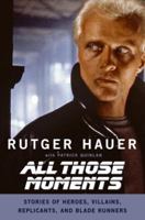 All Those Moments: Stories of Heroes, Villains, Replicants, and Blade Runners 0061133906 Book Cover