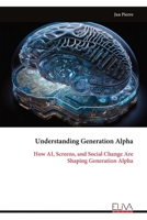 Understanding Generation Alpha: How AI, Screens, and Social Change Are Shaping Generation Alpha 9999327443 Book Cover