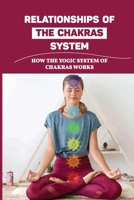 Relationships Of The Chakras System: How The Yogic System Of Chakras Works: The Path To The Enneagram B098GV1869 Book Cover