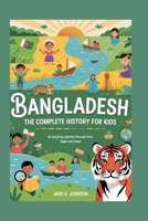 Bangladesh: The Complete History for Kids: An Inspiring Journey Through Time, Hope, and Heart B0FX1514P1 Book Cover