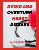 Avoid and Overturn Heart Disease: Discover New Secrete On How to Prevent Heart Disease B0BVCWTFC2 Book Cover