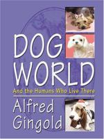 Dog World: And The Humans Who Live There 0786275499 Book Cover