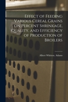 Effect of Feeding Various Cereal Grains on Percent Shrinkage, Quality, and Efficiency of Production of Broilers 1013371410 Book Cover