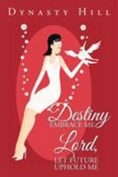 Destiny Embrace Me Lord, Let Future Uphold Me 1524566225 Book Cover