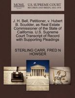 J. H. Bell, Petitioner, v. Hubert B. Scudder, as Real Estate Commissioner of the State of California. U.S. Supreme Court Transcript of Record with Supporting Pleadings 1270396625 Book Cover