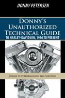 Donny's Unauthorized Technical Guide to Harley-Davidson, 1936 to Present: Volume IV: Performancing the Evolution 1491737298 Book Cover