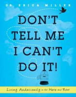 Don't Tell Me I Can't Do It!: Living Audaciously in the Here and Now 0578700204 Book Cover