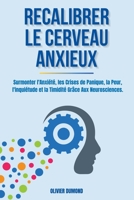 Recalibrer le Cerveau Anxieux: Surmonter l'Anxiété, les Crises de Panique, la Peur, l'inquiétude et la Timidité Grâce Aux Neurosciences. B0BVVDJ9C5 Book Cover