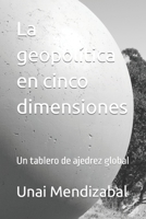 La geopolítica en cinco dimensiones: Un tablero de ajedrez global (Spanish Edition) B0CW63DD3X Book Cover
