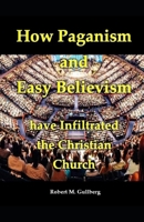 How Paganism and Easy Believism have Infiltrated The Christian Church B094T8MVR3 Book Cover