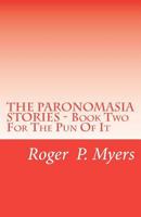 THE PARONOMASIA STORIES - Book Two: For The Pun Of It 1475108753 Book Cover