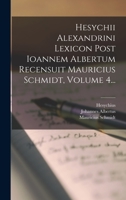 Hesychii Alexandrini Lexicon Post Ioannem Albertum Recensuit Mauricius Schmidt, Volume 4... 1018770143 Book Cover