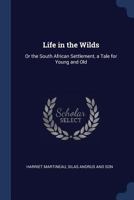 Life In The Wilds, Or The South African Settlement: A Tale For Young And Old 1376516861 Book Cover