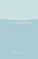 The Supposed So Part One: The Will and The Won't 1300817690 Book Cover