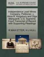 Independence Lead Mines Company, Petitioner, v. Alma R. Kingsbury and Olga Marquardt. U.S. Supreme Court Transcript of Record with Supporting Pleadings 1270368923 Book Cover