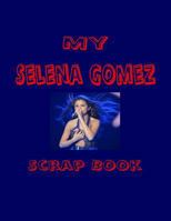 My Selena Gomez Scrap Book: Blank Pages for You to Fill 1530128900 Book Cover