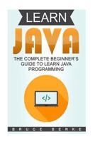 Learn Java: The Complete Beginner's Guide To Learn Java Programming 1542873673 Book Cover