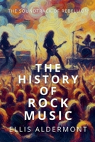 The History of Rock Music: The Soundtrack of Rebellion B0F9RCP949 Book Cover