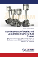 Development of Dedicated Compressed Natural Gas Engine: Effect of Conversion of Bi-fuel Mode Engine to Dedicated to Meet BS III Emissions Norms with Superior Fuel Economy 3659367788 Book Cover