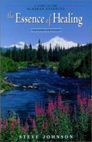 The Essence of Healing: A Guide to the Alaskan Flower, Gem, and Environmental Essences 0963558412 Book Cover
