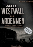 Zwischen Westwall und Ardennen: Luxemburg und der deutsche Grenzraum im Zweiten Weltkrieg (German Edition) 3696358517 Book Cover