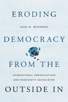 Eroding Democracy from the Outside In: International Organizations and Democratic Backsliding 0197816444 Book Cover