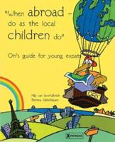 "When Abroad-Do as the Local Children Do": Ori's Guide for Young Expats 9055942626 Book Cover