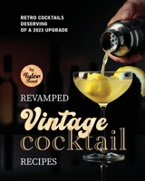 Revamped Vintage Cocktail Recipes: Retro Cocktails Deserving of A 2023 Upgrade B0C47WPZFQ Book Cover