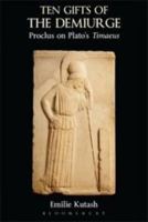 Ten Gifts of the Demiurge: Proclus on Plato's Timaeus 0715638548 Book Cover