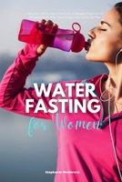 Water Fasting for Women: A Beginner's 2-Week Step-by-Step Guide to Managing Weight Loss and Revitalizing Health, with Curated Recipes and a Sample Meal Plan 1088295843 Book Cover