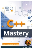 C++ Mastery: From Fundamentals to Future B0FYW1S3Y8 Book Cover