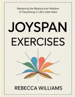 Joyspan Exercises: Mastering the Balance and Wisdom of Flourishing in Life’s Later Years. B0FNPHVV7S Book Cover