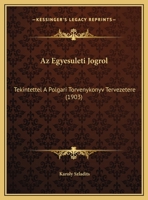 Az Egyesuleti Jogrol: Tekintettel A Polgari Torvenykonyv Tervezetere (1903) 1160803943 Book Cover