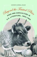 Beyond the Fruited Plain: Food and Agriculture in U.S. Literature, 1850-1905 0803249888 Book Cover