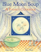 Blue Moon Soup: A Family Cookbook 0316330159 Book Cover