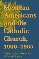 Mexican Americans and the Catholic Church, 1900-1965 (The Notre Dame History of Hispanic Catholics in the U.S. Series , Vol 1) 0268014280 Book Cover