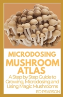 Microdosing Mushroom Atlas: A Step by Step Guide to Growing, Microdosing and Using Magic Mushrooms B09FS9NDWH Book Cover