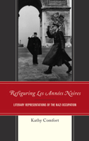 Refiguring Les Ann�es Noires: Literary Representations of the Nazi Occupation 1498561624 Book Cover