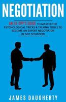 Negotiation: An Ex-Spy's Guide to Master the Psychological Tricks & Talking Tools to Become an Expert Negotiator in Any Situation 1544110928 Book Cover