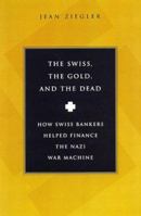 The Swiss, The Gold and The Dead: How Swiss Bankers Helped Finance the Nazi War Machine 0151003343 Book Cover