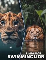 Swimming Lion Photo Book: Experience 40 Stunning Images Showcasing Lions in Water, Ideal for Animal Lovers B0DQ42DZ9N Book Cover