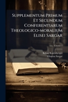 Supplementum Primum Et Secundum Conferentiarum Theologico-Moralium Elisei Sargar, Volume 1 1275995756 Book Cover