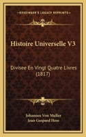 Histoire Universelle V3: Divisee En Vingt Quatre Livres (1817) 1166779688 Book Cover