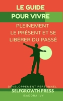 Le guide pour vivre pleinement le présent et Se libérer du passé (French Edition) B0DY57YQTC Book Cover