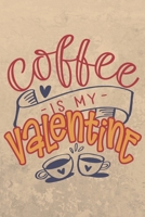 Coffee Is My Valentine: Valentine's Day Gift Journal - Funny Valentine's Day Gift for Coffee Lovers 1660519446 Book Cover