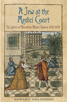 Jew at the Medici Court: The Letters of Benedetto Blanis Hebreo (1615-1621) 1442643838 Book Cover