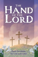 The Hand of the Lord: Daily Devotions for Lent and Easter 0758676093 Book Cover