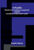 Arkadia: Elämäni kuvia maailmaa kuvastelevilta palkeilta kansallisen kevättunnelman ajoilta (Finnish Edition) 9374592819 Book Cover